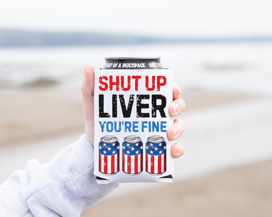 Shut Up Liver koozie